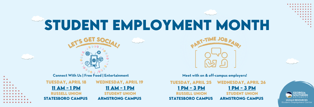 Student employee month is here! Armstrong campus events: let's get social on Wednesday April 19 11am - 1pm on the student union porch and part time job fair on wednesday April 26 1pm - 3pm at the student union commons. Statesboro campus events: let's get social on Tuesday April 18 11am - 1pm on the Russell union rotunda and part time job fair on Tuesday April 25 1pm - 3pm at the Russell union commons.